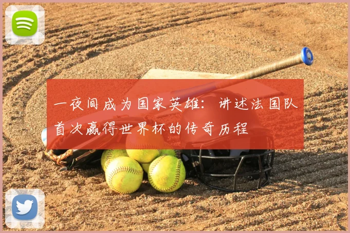 一夜间成为国家英雄：讲述法国队首次赢得世界杯的传奇历程