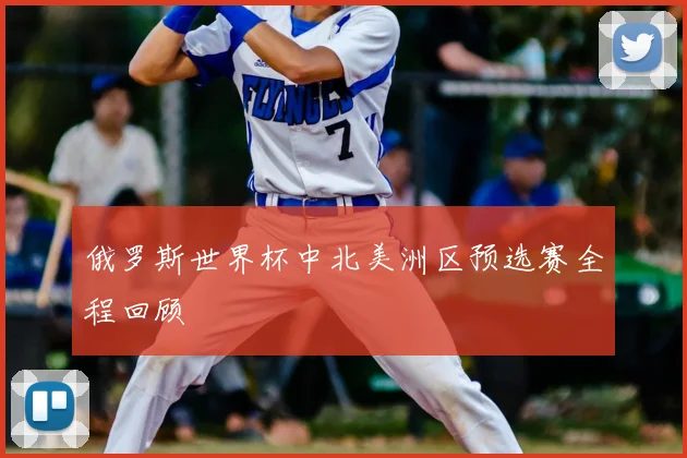 俄罗斯世界杯中北美洲区预选赛全程回顾